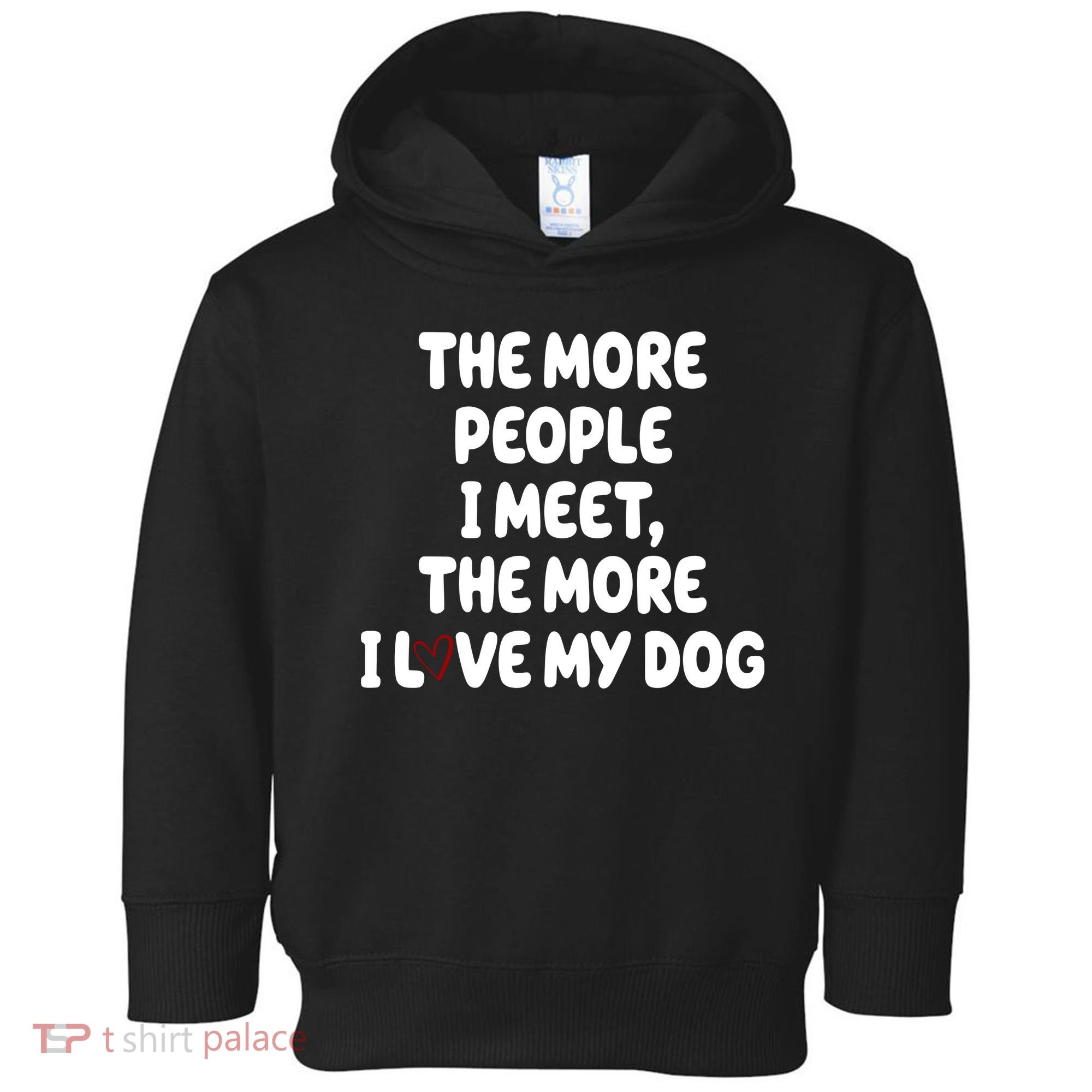 The More People I Meet The More I Love My Dog Toddler Hoodie