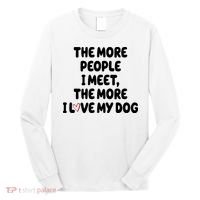 The More People I Meet The More I Love My Dog Long Sleeve Shirt thumb 0