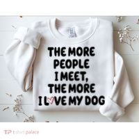 The More People I Meet The More I Love My Dog Sweatshirt thumb 2