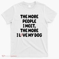 The More People I Meet The More I Love My Dog T-Shirt thumb 0