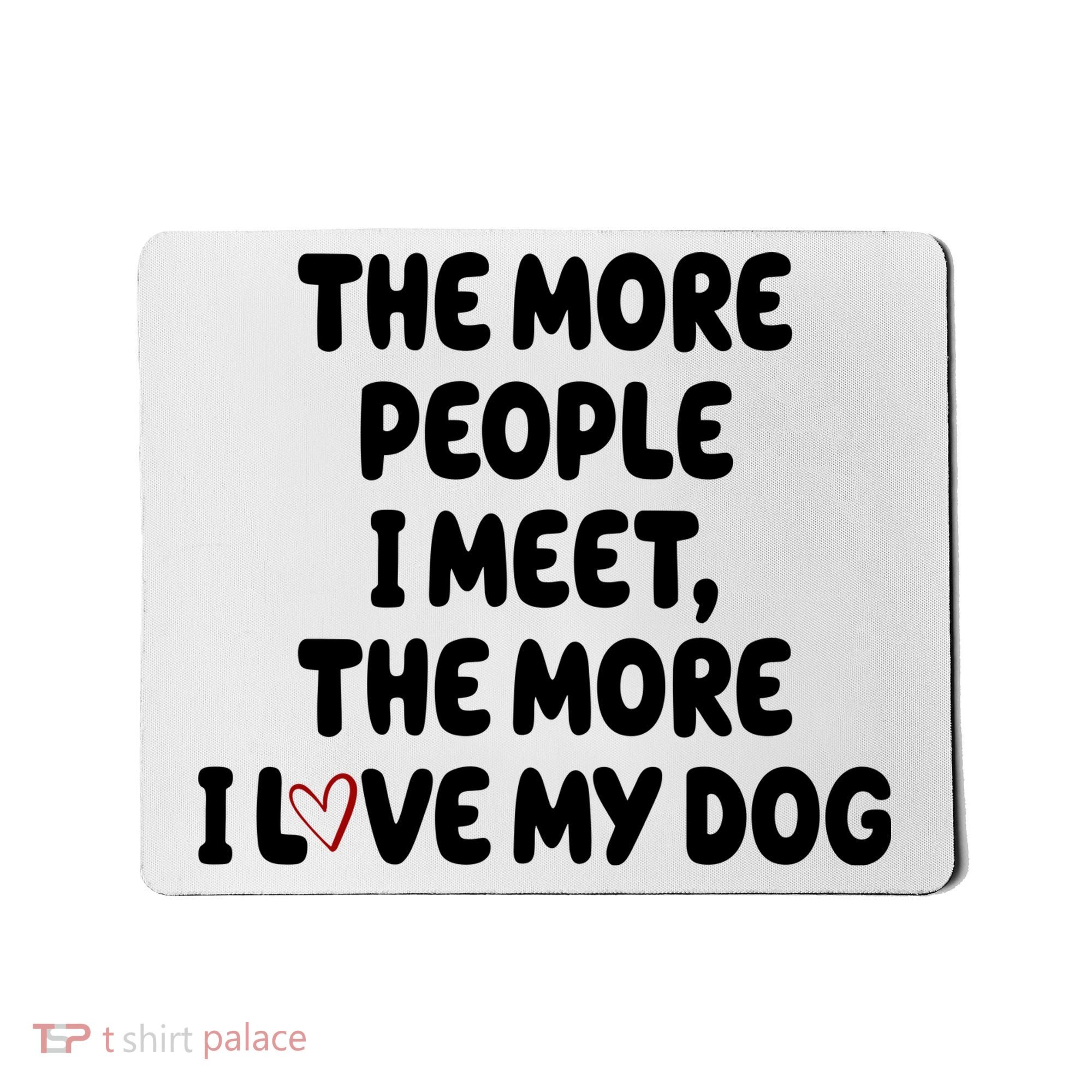 The More People I Meet The More I Love My Dog Mousepad