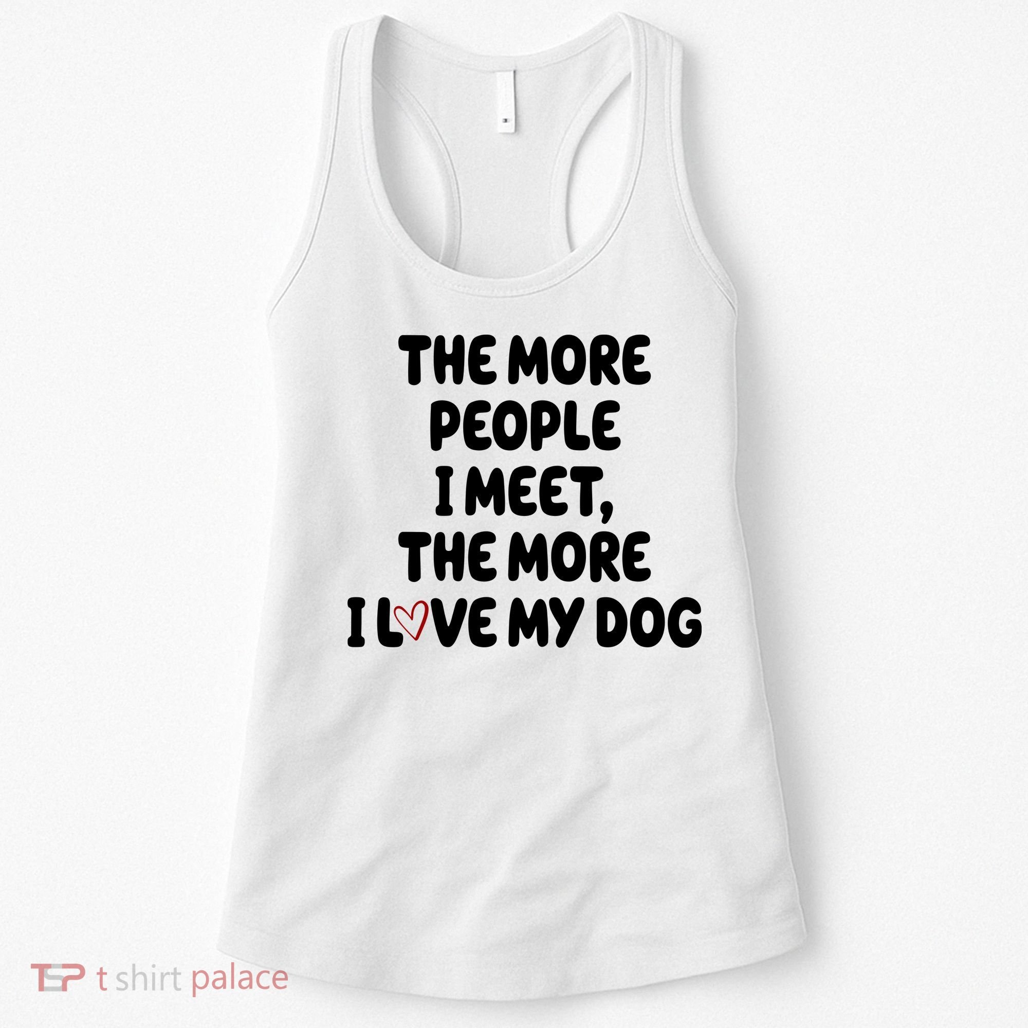 The More People I Meet The More I Love My Dog Women's Tank Top