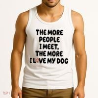 The More People I Meet The More I Love My Dog Tank Top thumb 3