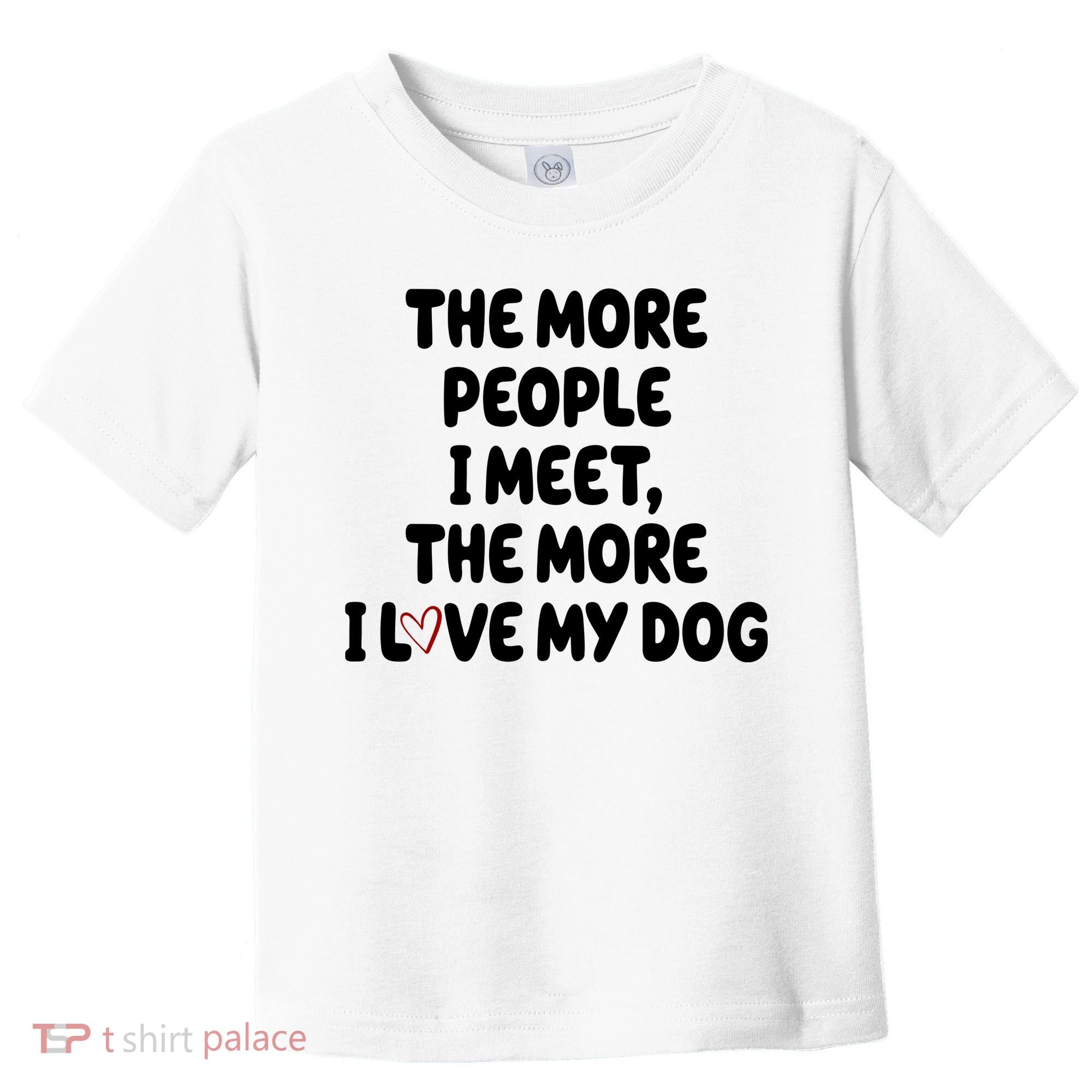 The More People I Meet The More I Love My Dog Toddler T-Shirt