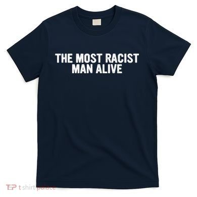 The Most Racist Man Alive Apparel T-Shirt