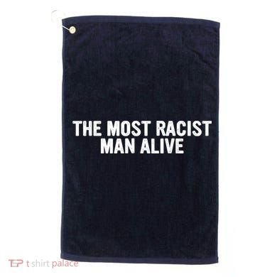 The Most Racist Man Alive Apparel Golf Towel