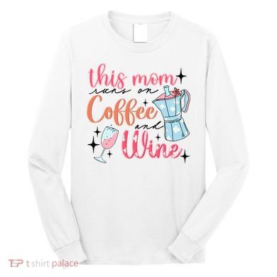 This Mom Runs On Coffee And Wine Long Sleeve Shirt