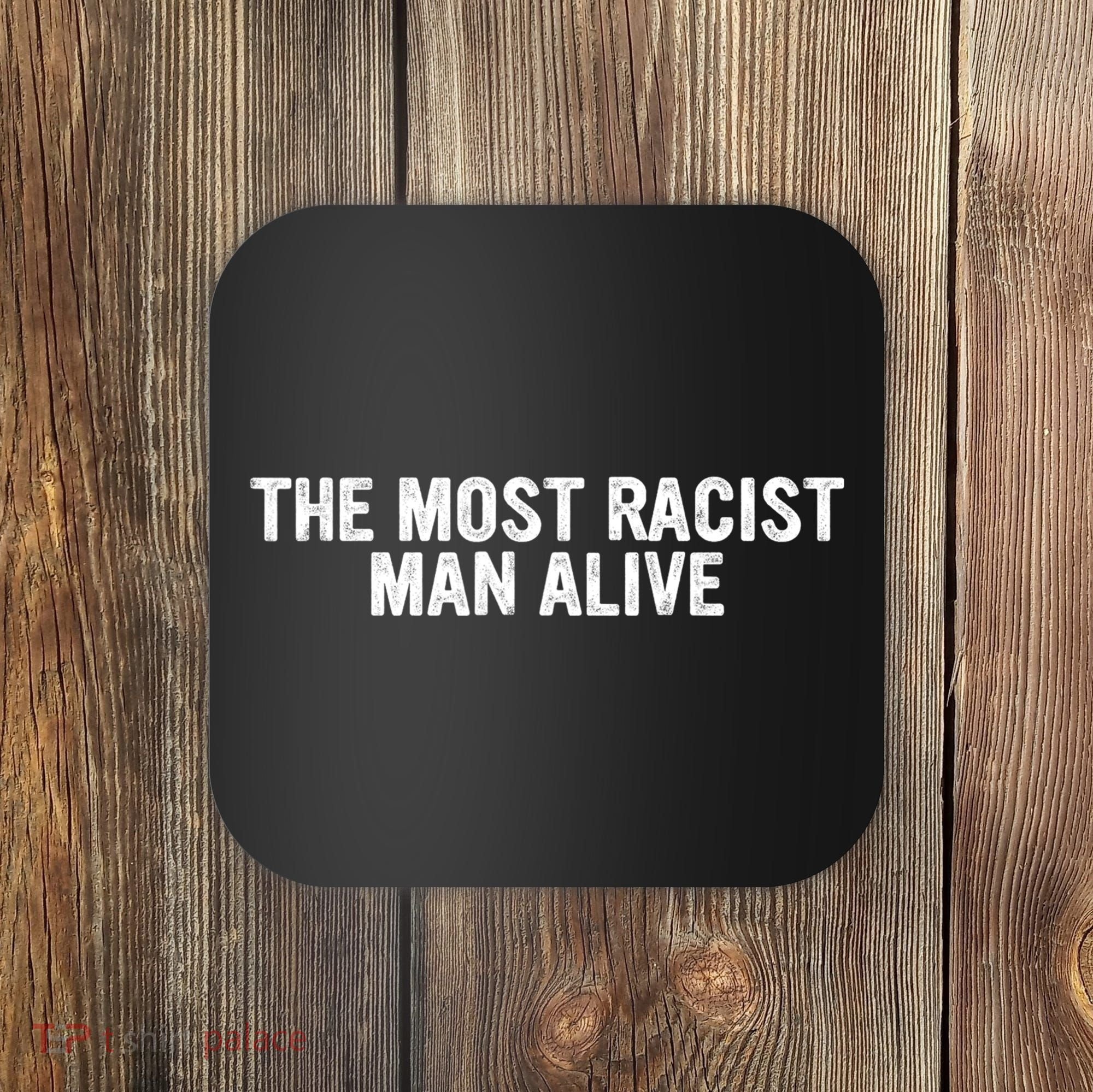 The Most Racist Man Alive Apparel Coaster