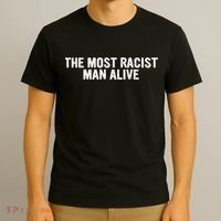 The Most Racist Man Alive Funny Sayings T-Shirt thumb 3