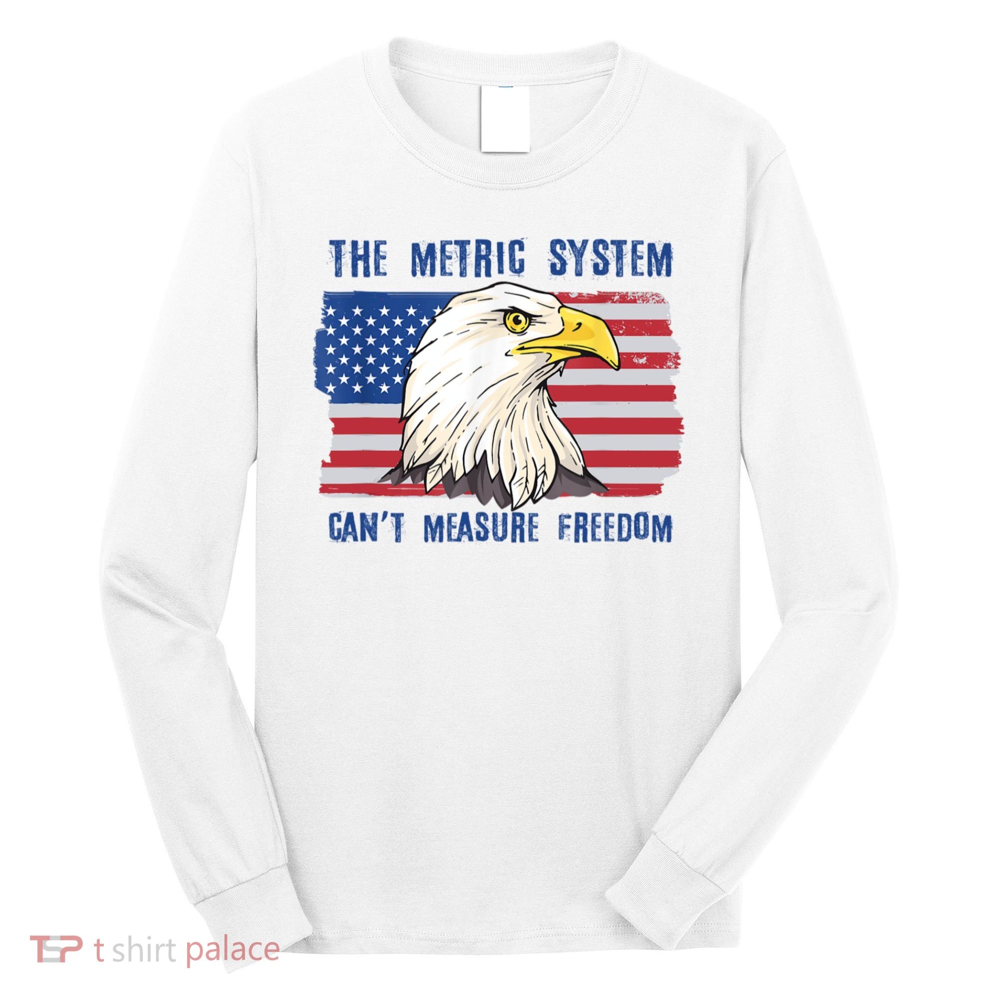 The Metric System Cant Measure Freedom 4th Of July Long Sleeve Shirt