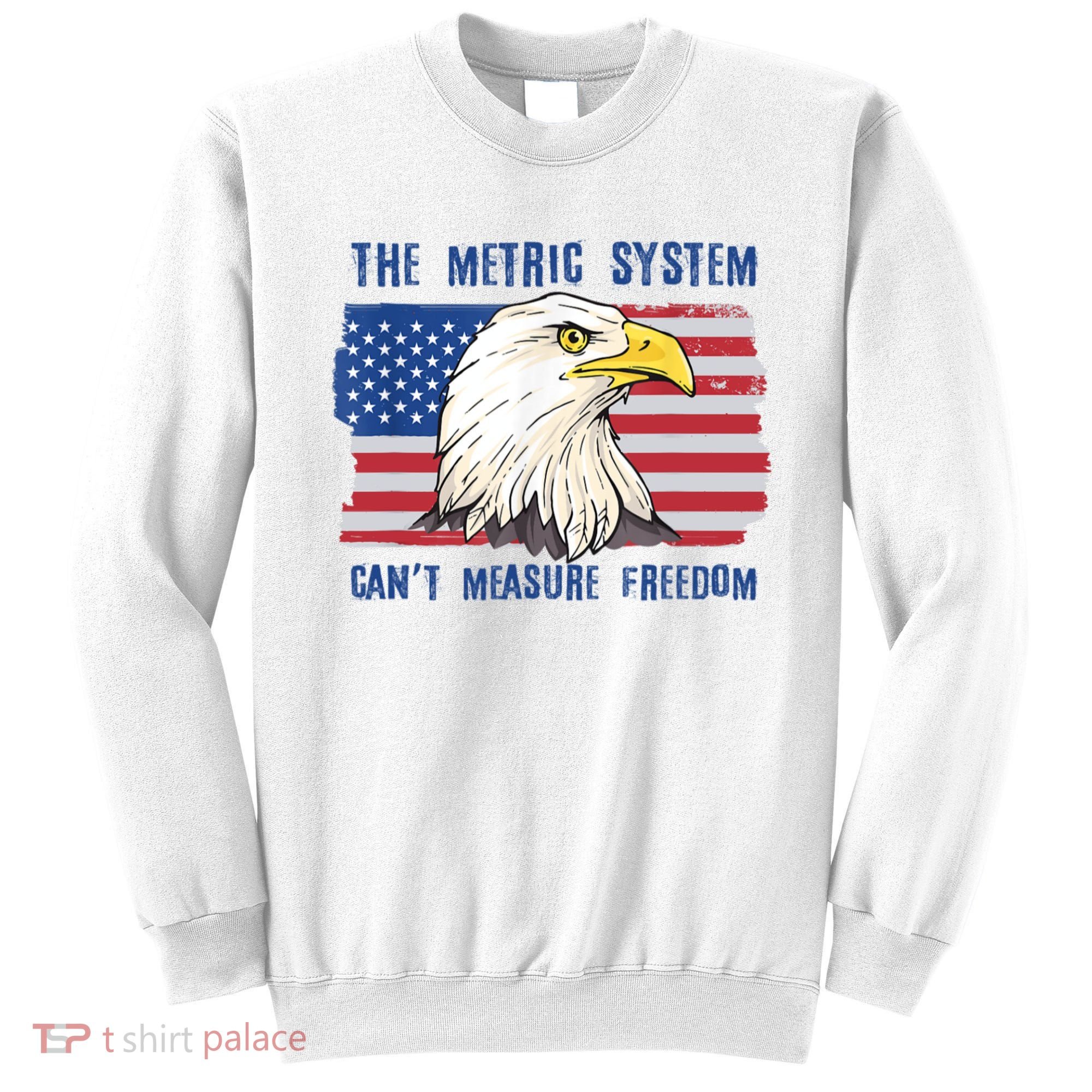 The Metric System Cant Measure Freedom 4th Of July Sweatshirt