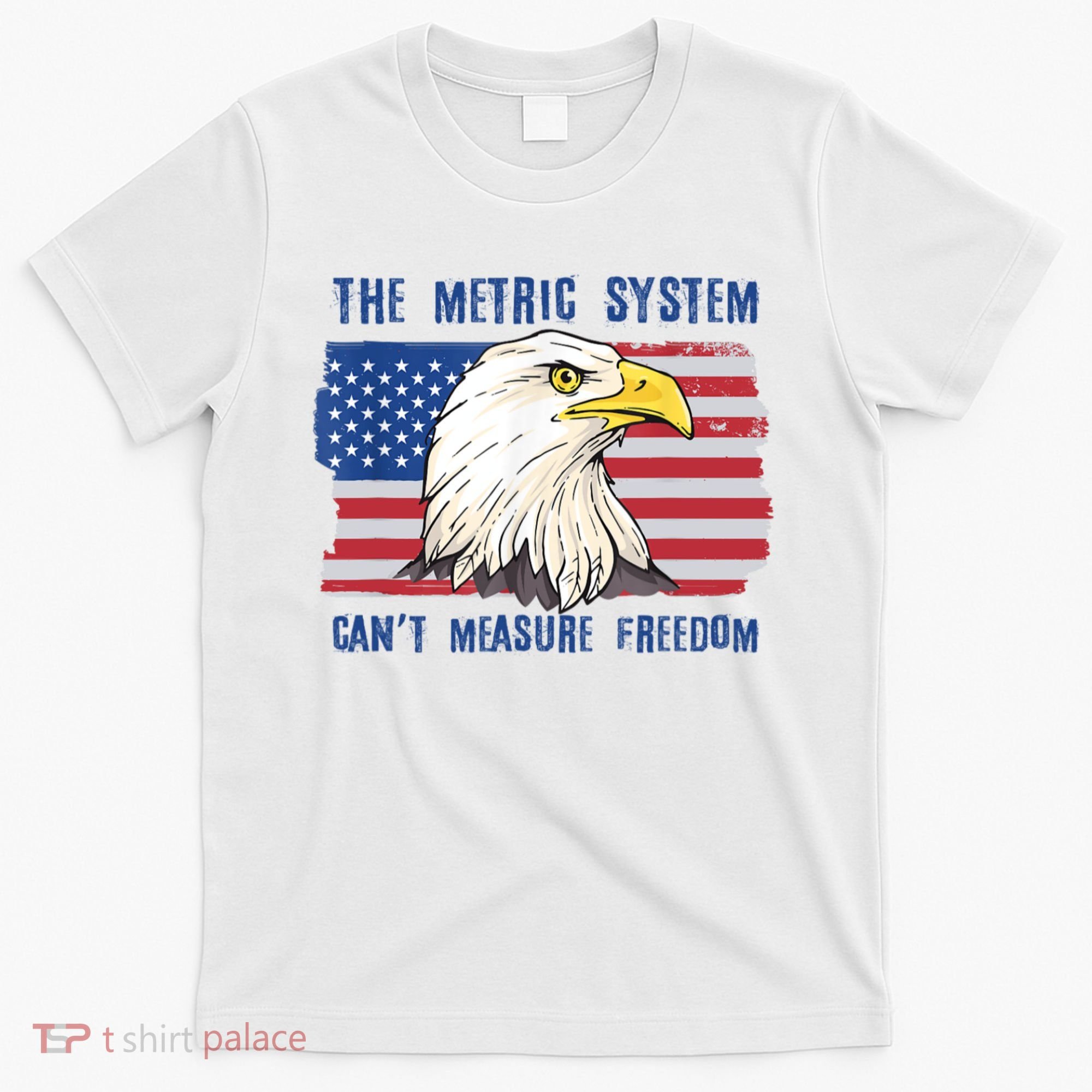 The Metric System Cant Measure Freedom 4th Of July T-Shirt