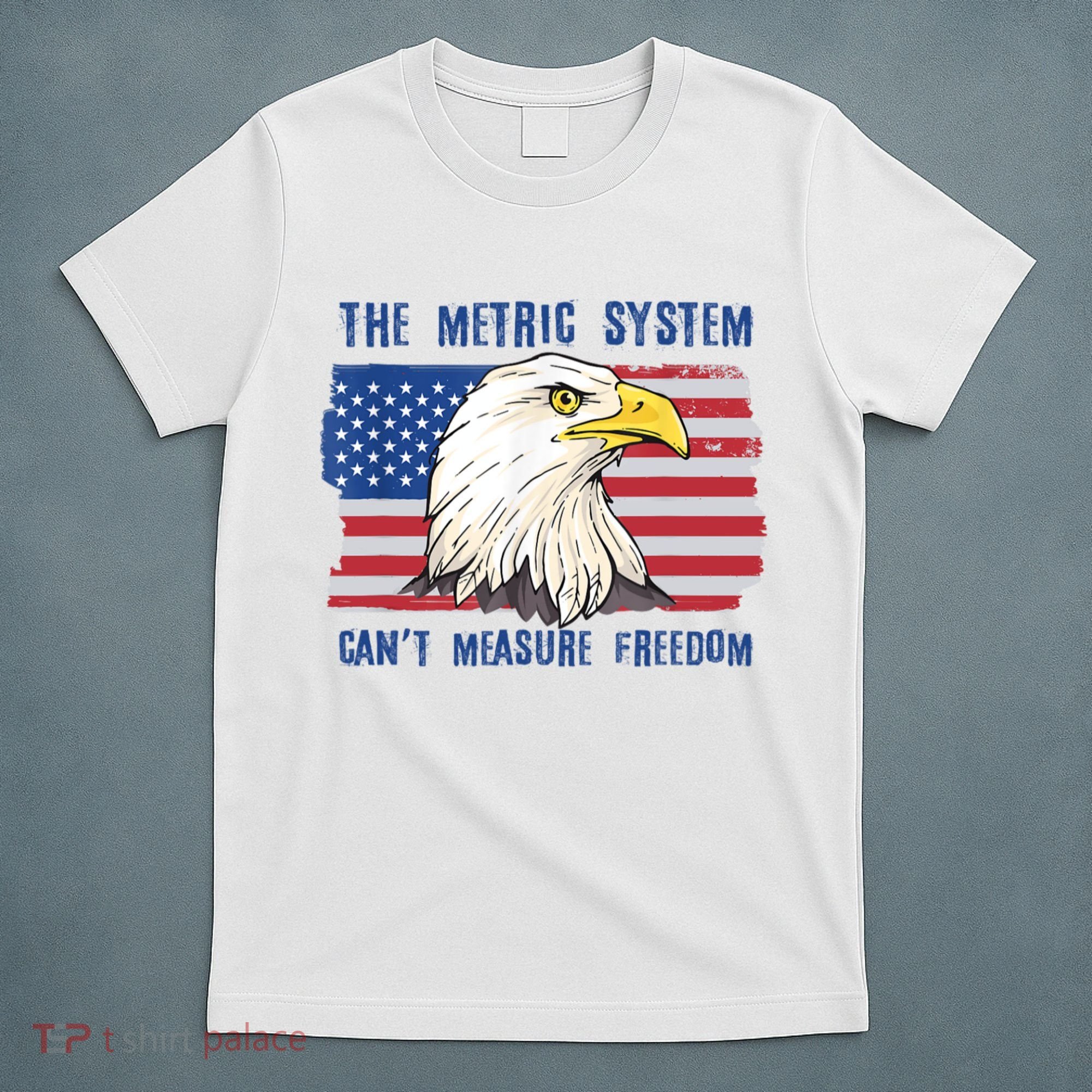 The Metric System Cant Measure Freedom 4th Of July T-Shirt