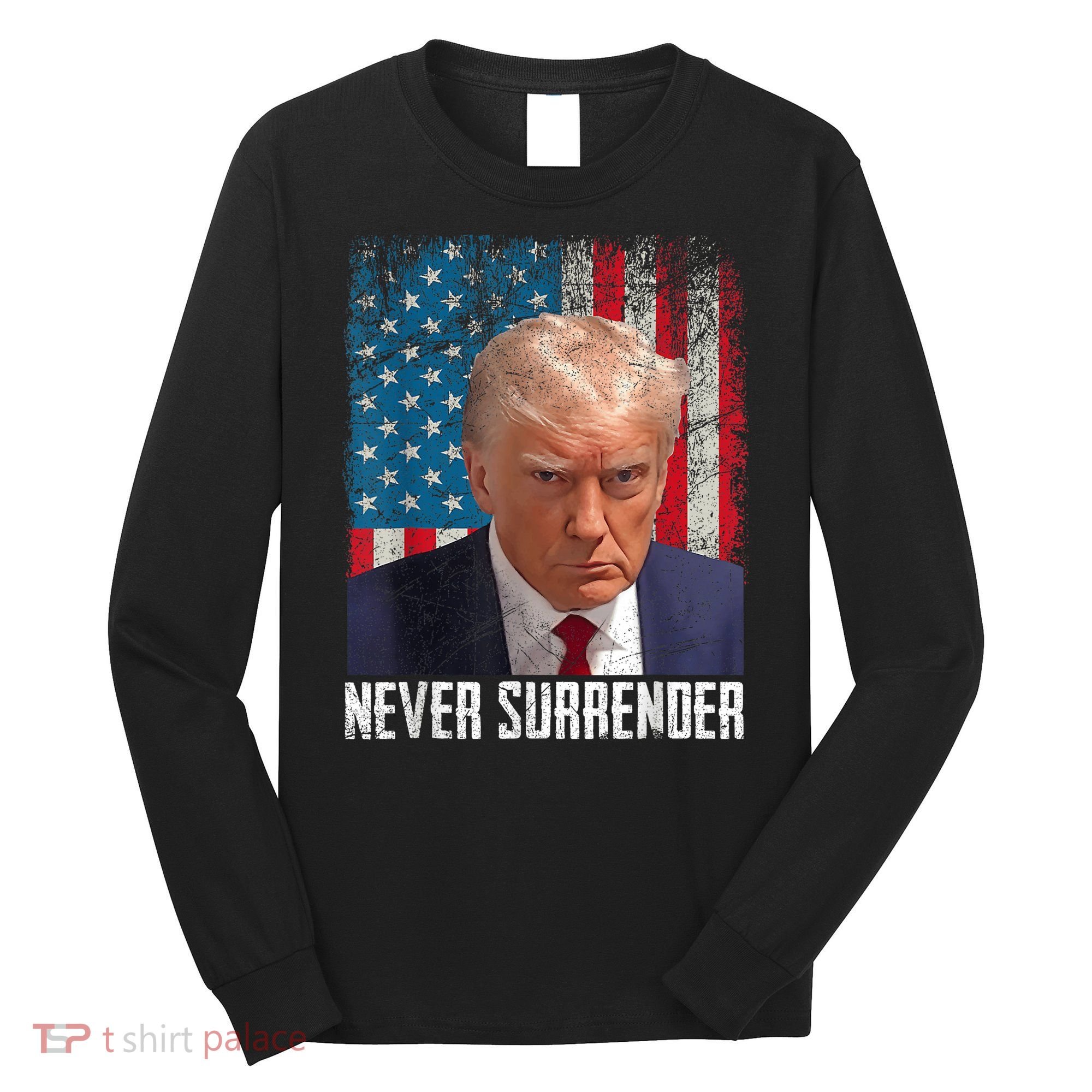 Trump Mug Shot Donald Trump Mug Shot Never Surrender Long Sleeve Shirt