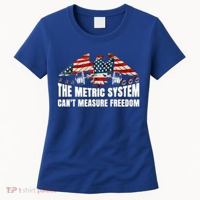 The Metric System CanT Measure Freedom Women's T-Shirt