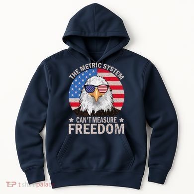 The Metric System CanT Measure Freedom Eagle 4th Of July Hoodie
