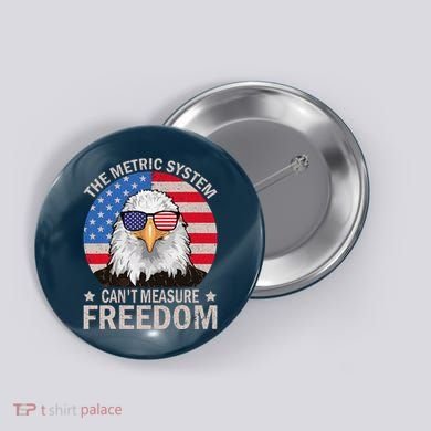 The Metric System CanT Measure Freedom Eagle 4th Of July Button