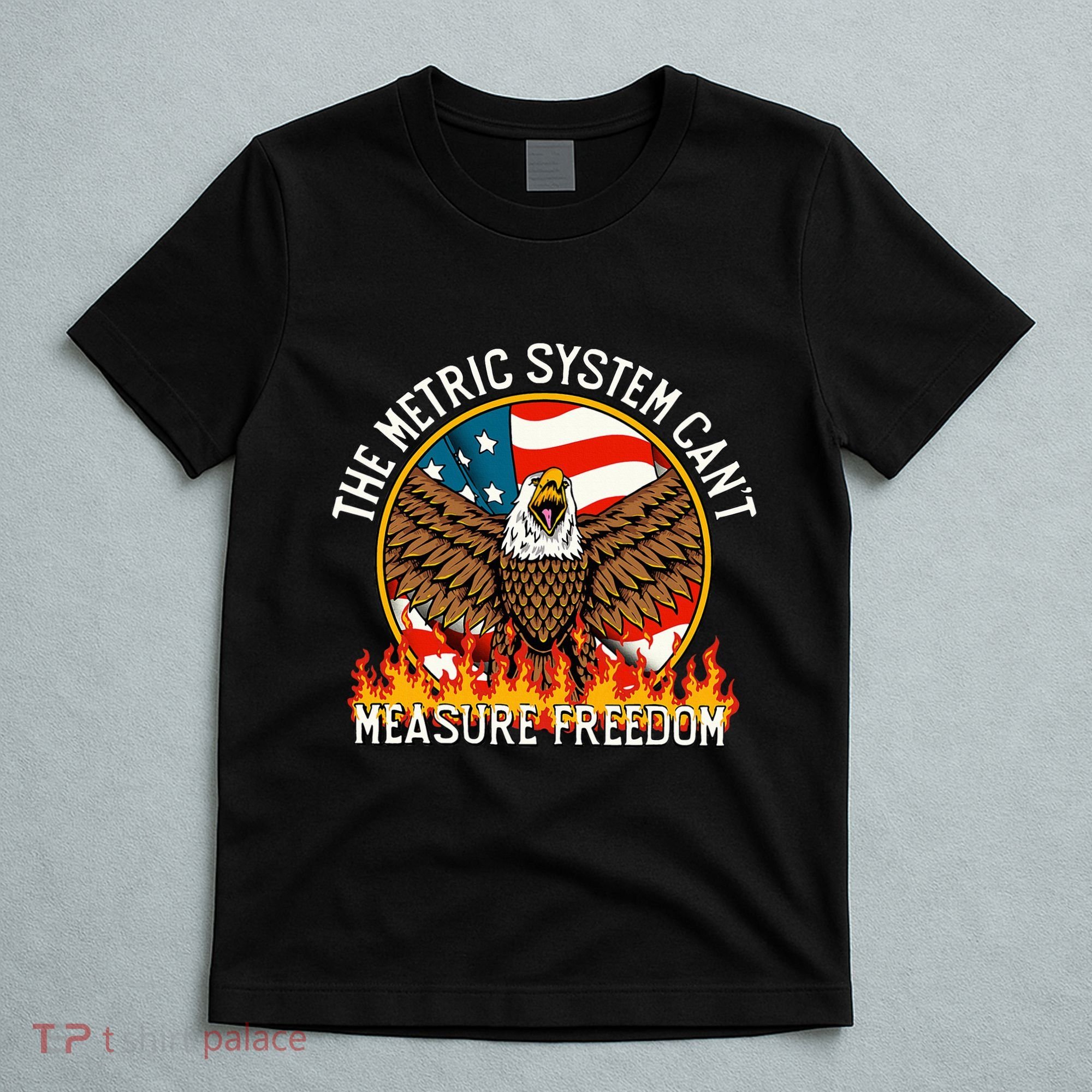 The Metric System CanT Measure Freedom Eagle Usa Flag Meme T-Shirt