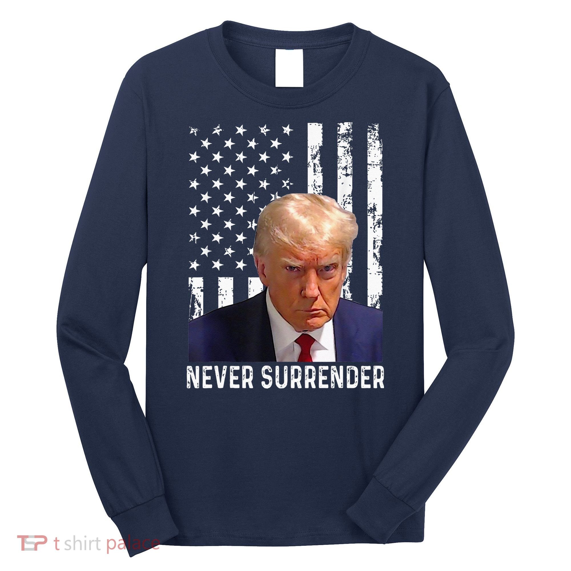 Trump Mug Shot Donald Trump Mug Shot Never Surrender Long Sleeve Shirt
