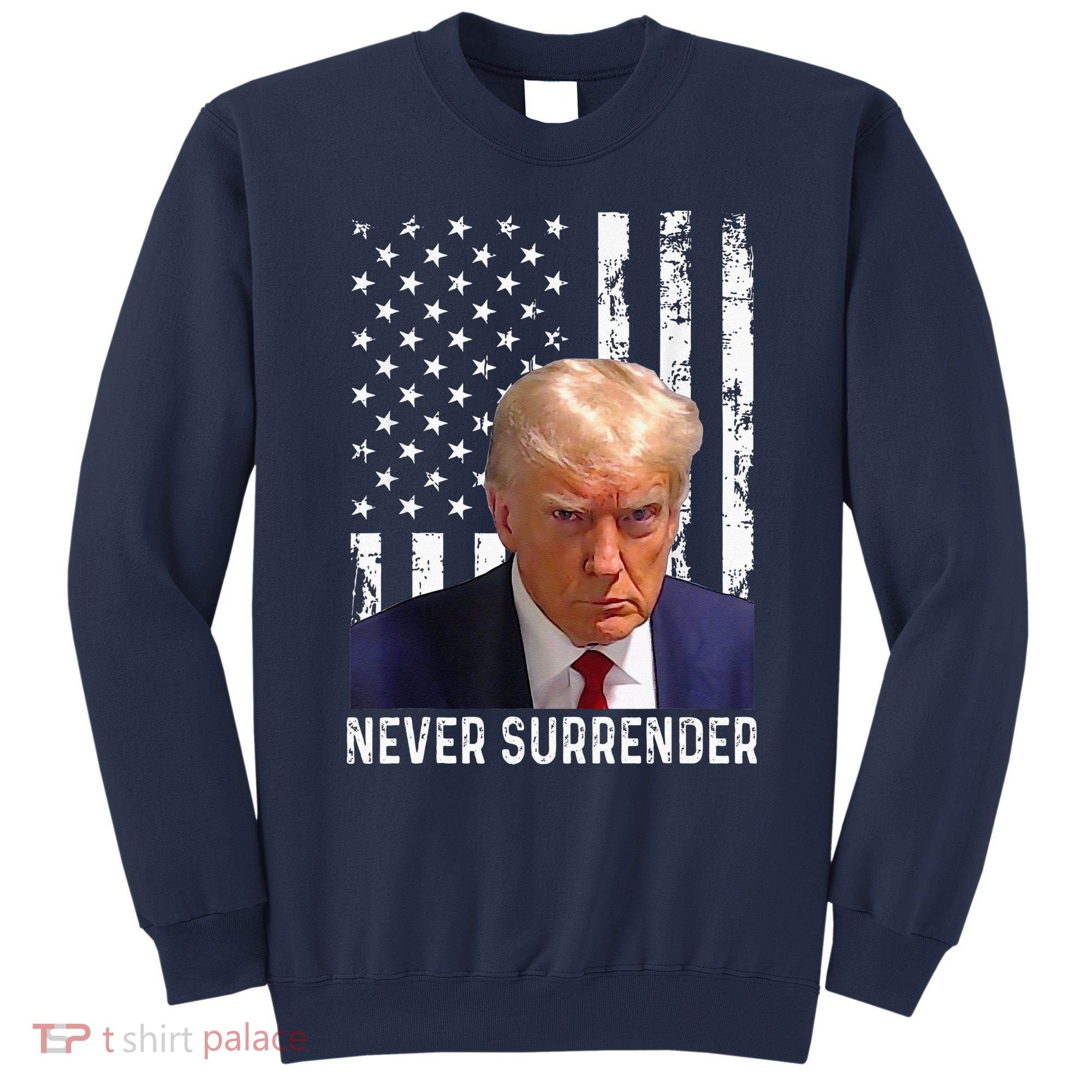 Trump Mug Shot Donald Trump Mug Shot Never Surrender Sweatshirt