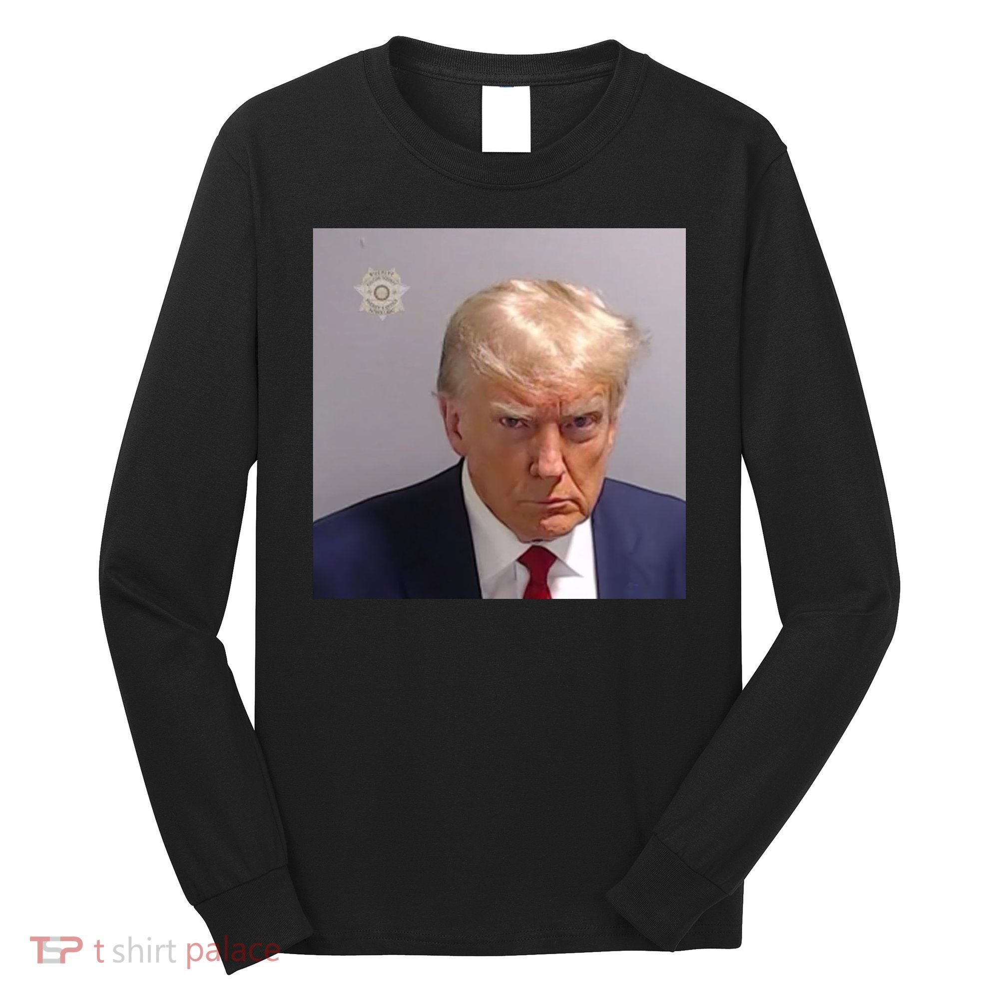 Trump Mug Shot Trump Jail Trump Arrested Long Sleeve Shirt
