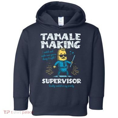 Tamale Making Supervisor Funny Tamales Crew Mexican Food Toddler Hoodie