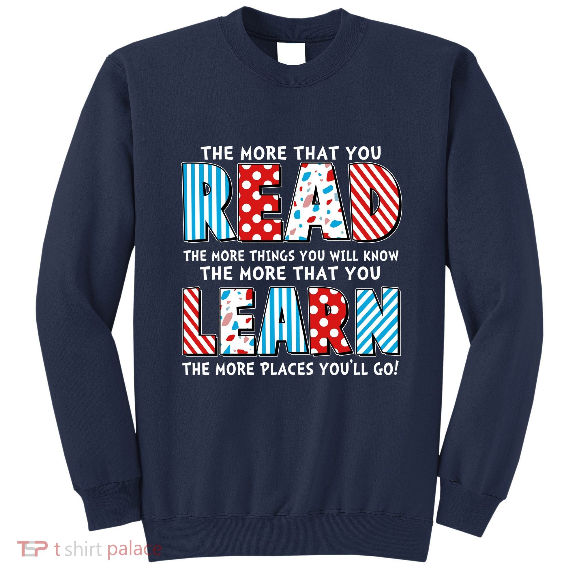 The More That You Read And Learn The More Places Youll Go Sweatshirt