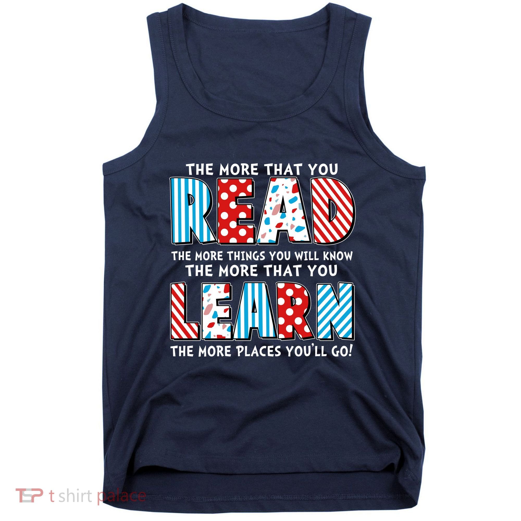 The More That You Read And Learn The More Places Youll Go Tank Top