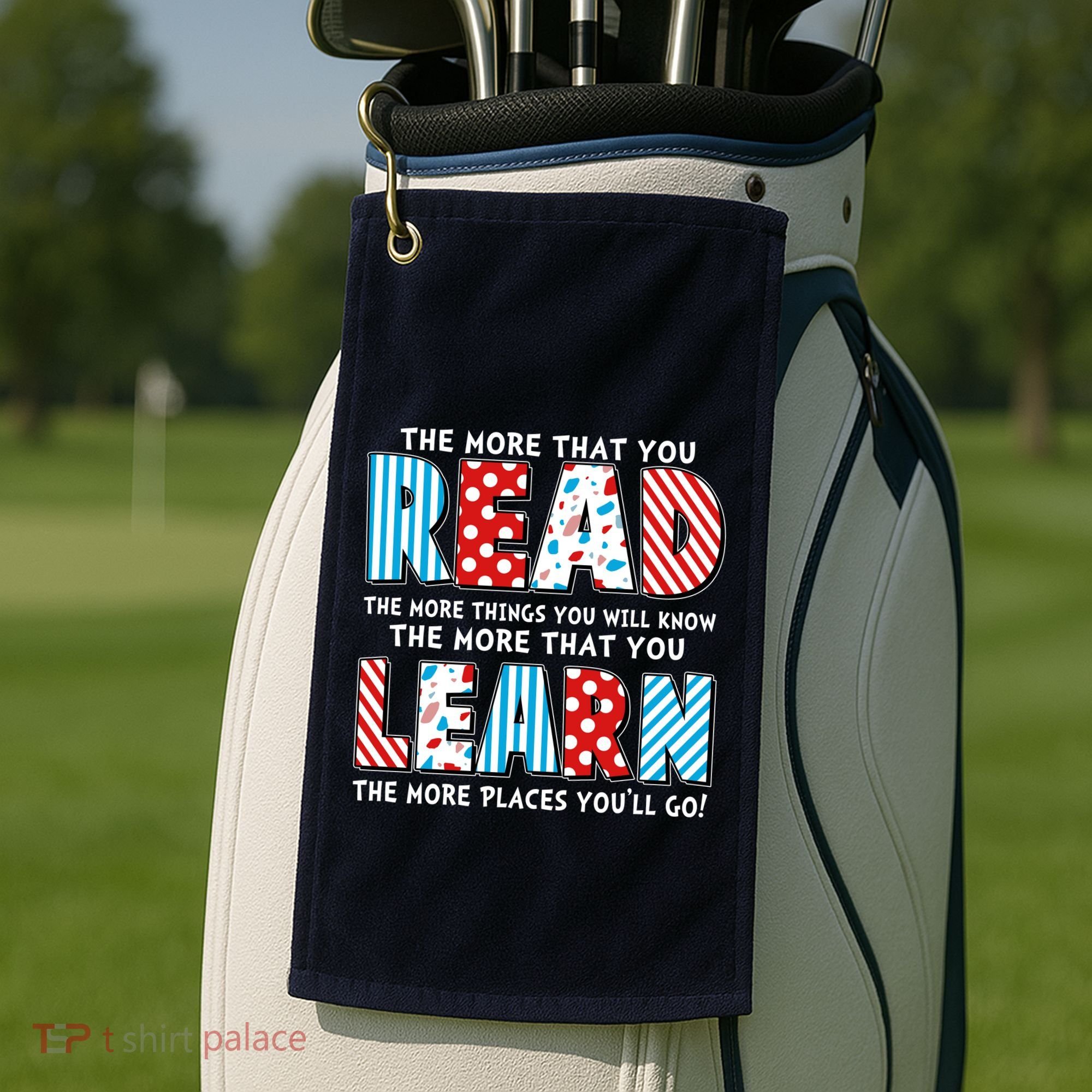 The More That You Read And Learn The More Places Youll Go Golf Towel