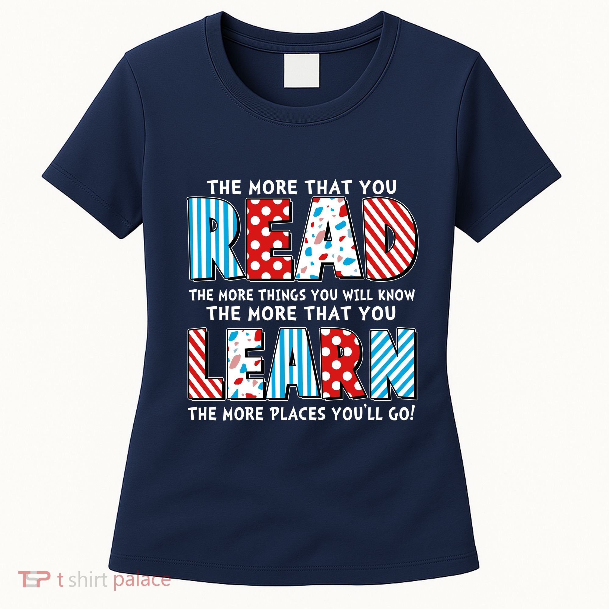 The More That You Read And Learn The More Places Youll Go Women's T-Shirt