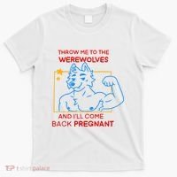 Throw Me To The Werewolves And ILl Come Back Pregnant T-Shirt thumb 0
