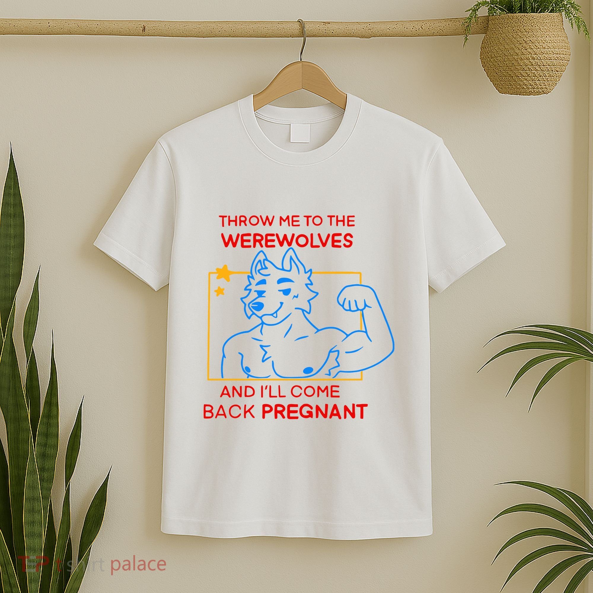 Throw Me To The Werewolves And ILl Come Back Pregnant T-Shirt