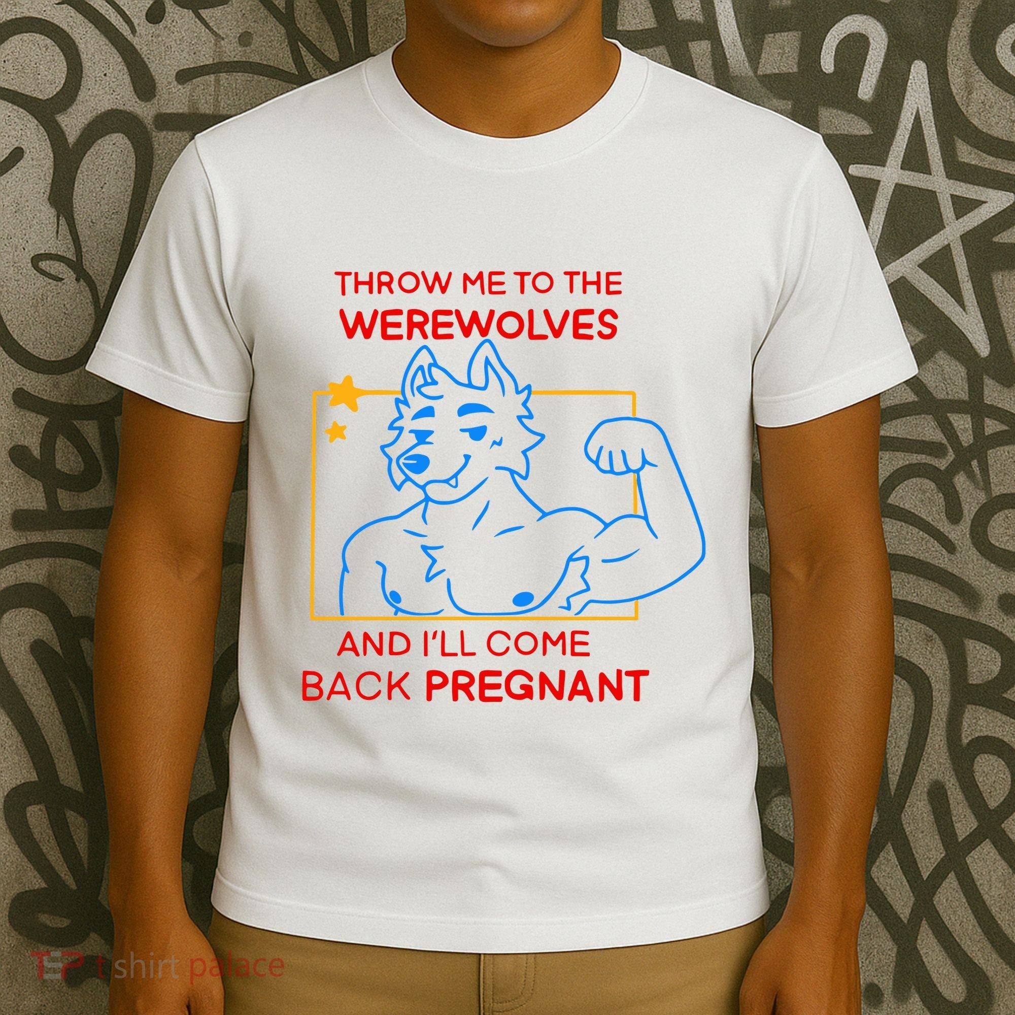 Throw Me To The Werewolves And ILl Come Back Pregnant T-Shirt