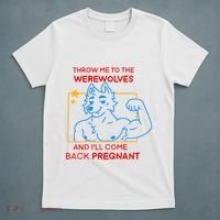 Throw Me To The Werewolves And ILl Come Back Pregnant T-Shirt thumb 5