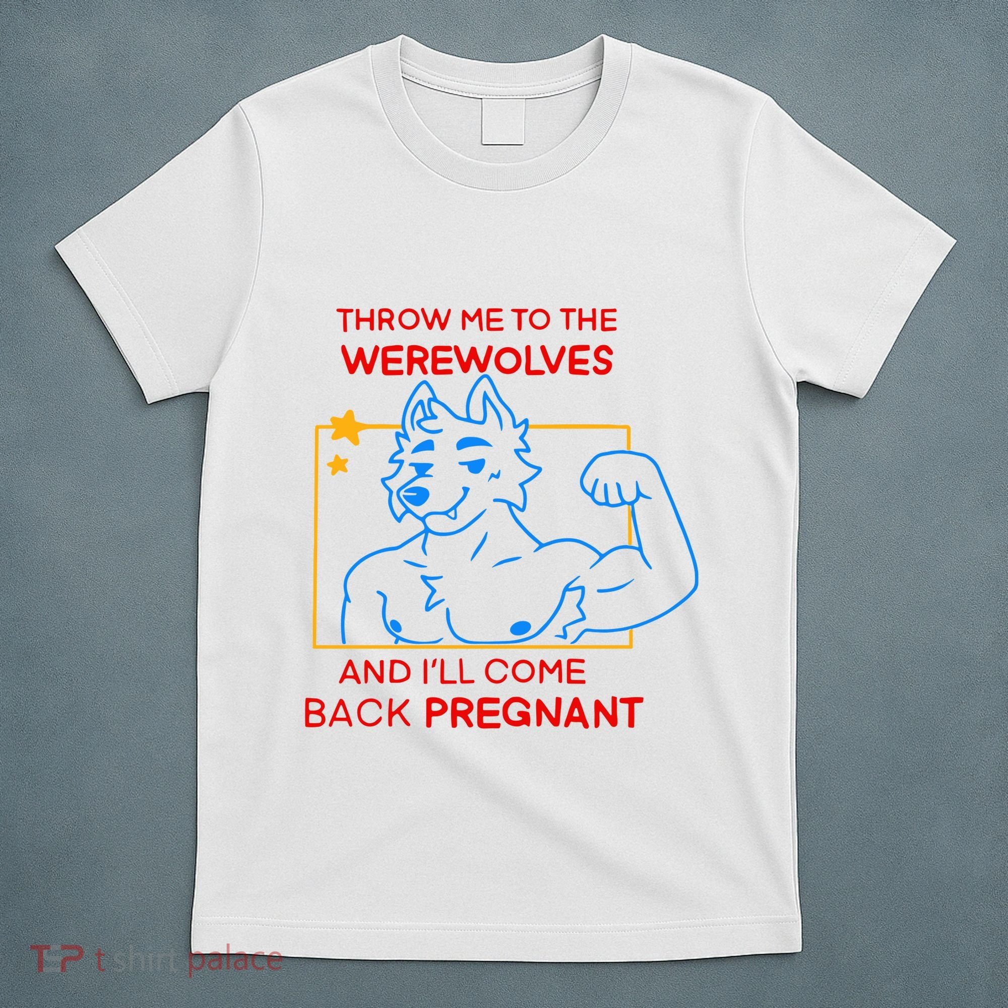 Throw Me To The Werewolves And ILl Come Back Pregnant T-Shirt