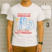 Throw Me To The Werewolves And ILl Come Back Pregnant T-Shirt thumb 6