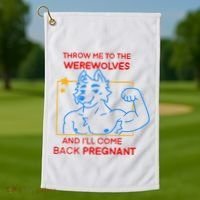 Throw Me To The Werewolves And ILl Come Back Pregnant Golf Towel thumb 1