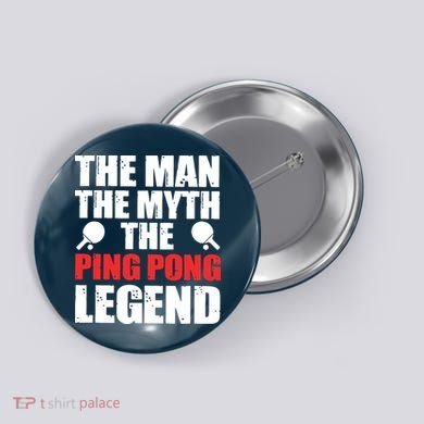 The Man The Myth The Ping Pong Legend Button