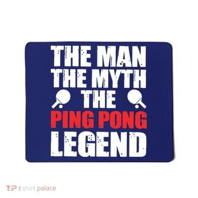 The Man The Myth The Ping Pong Legend Mousepad