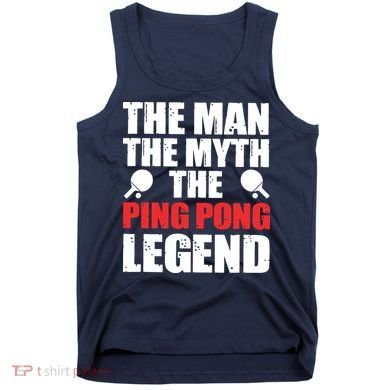 The Man The Myth The Ping Pong Legend Tank Top