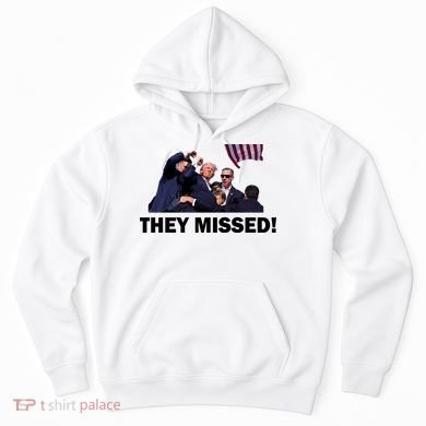 They Missed! Trump Got Shot Failed Assassination Hoodie
