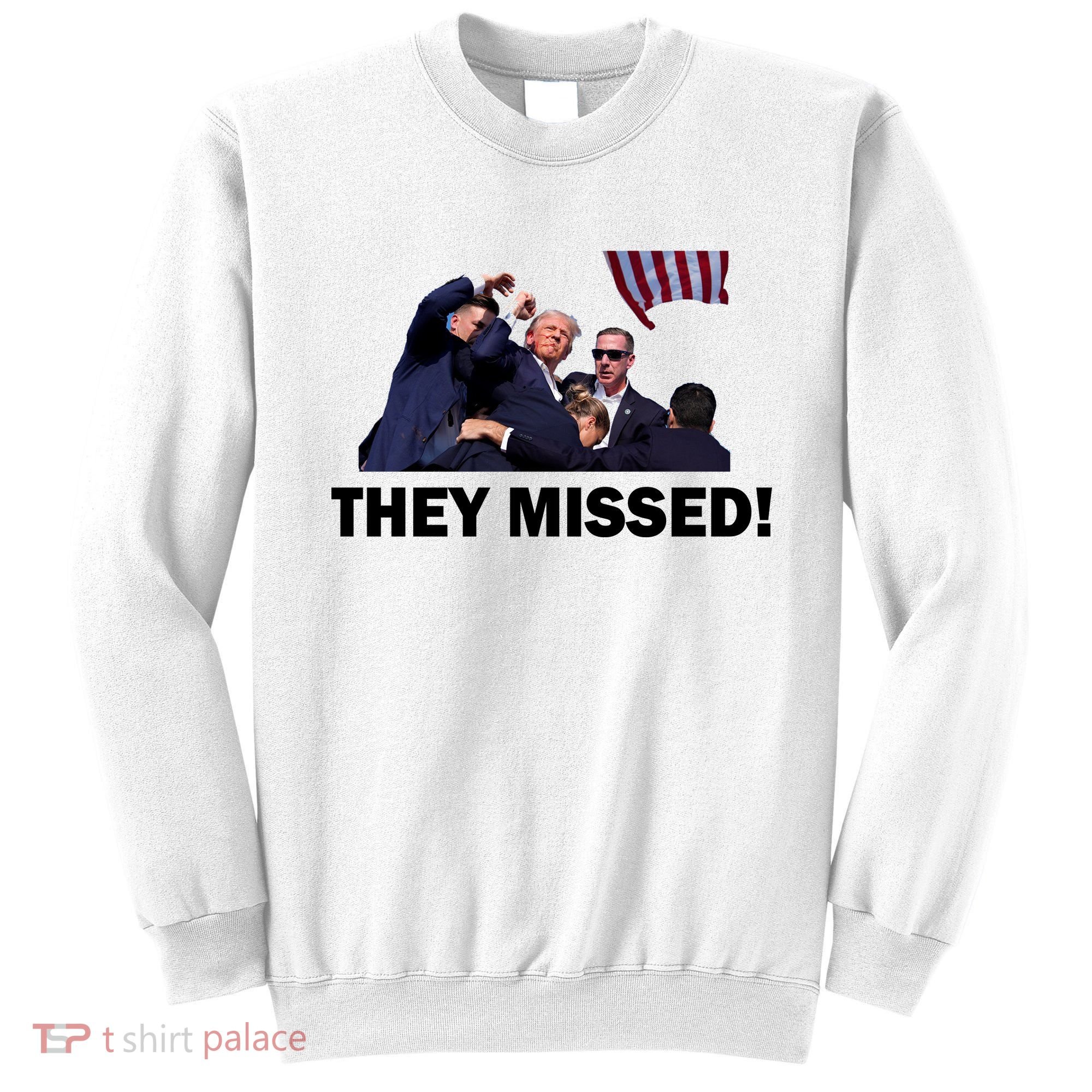 They Missed! Trump Got Shot Failed Assassination Sweatshirt