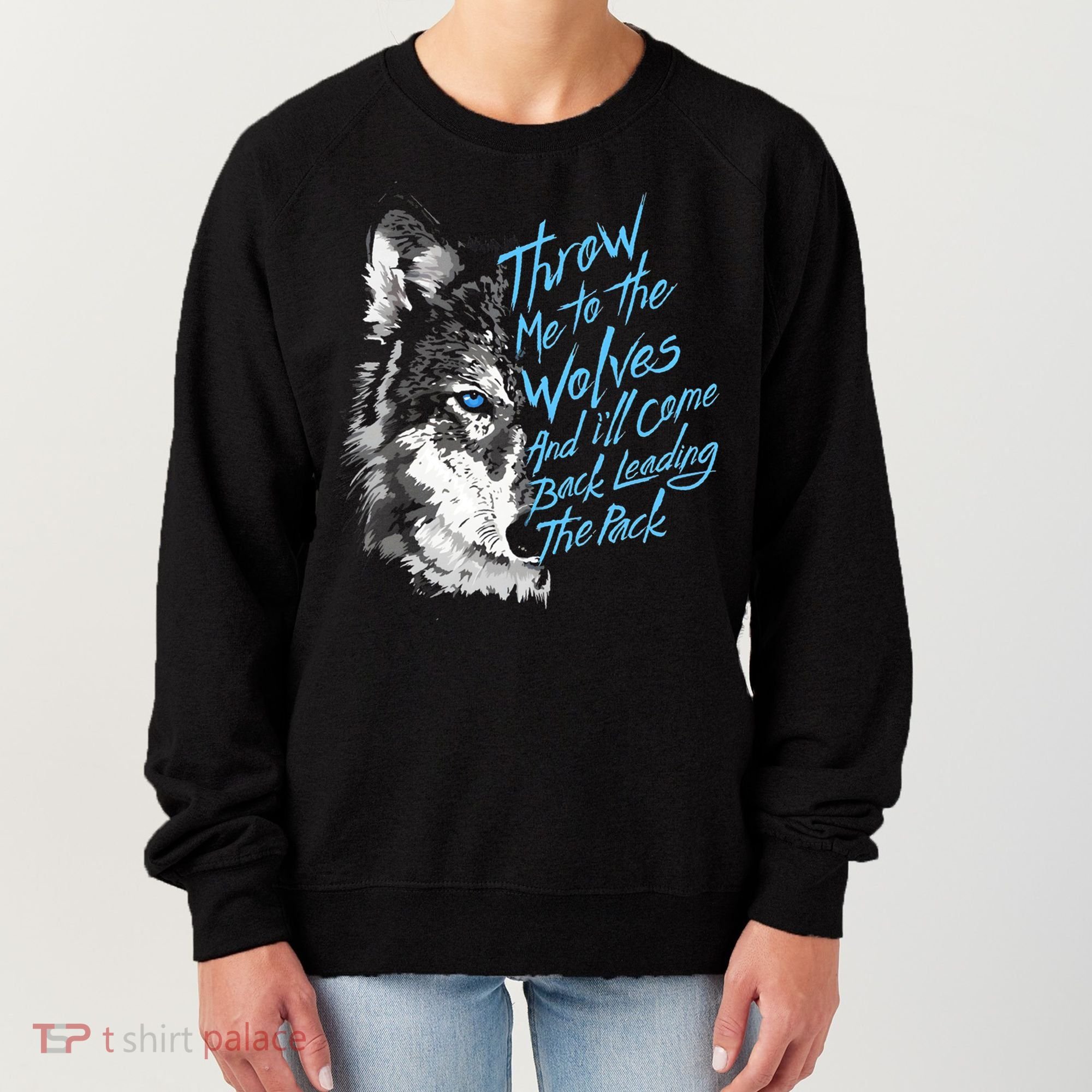 Throw Me To The Wolves And ILl Come Back Leading The Pack Funny Gift Women's Sweatshirt