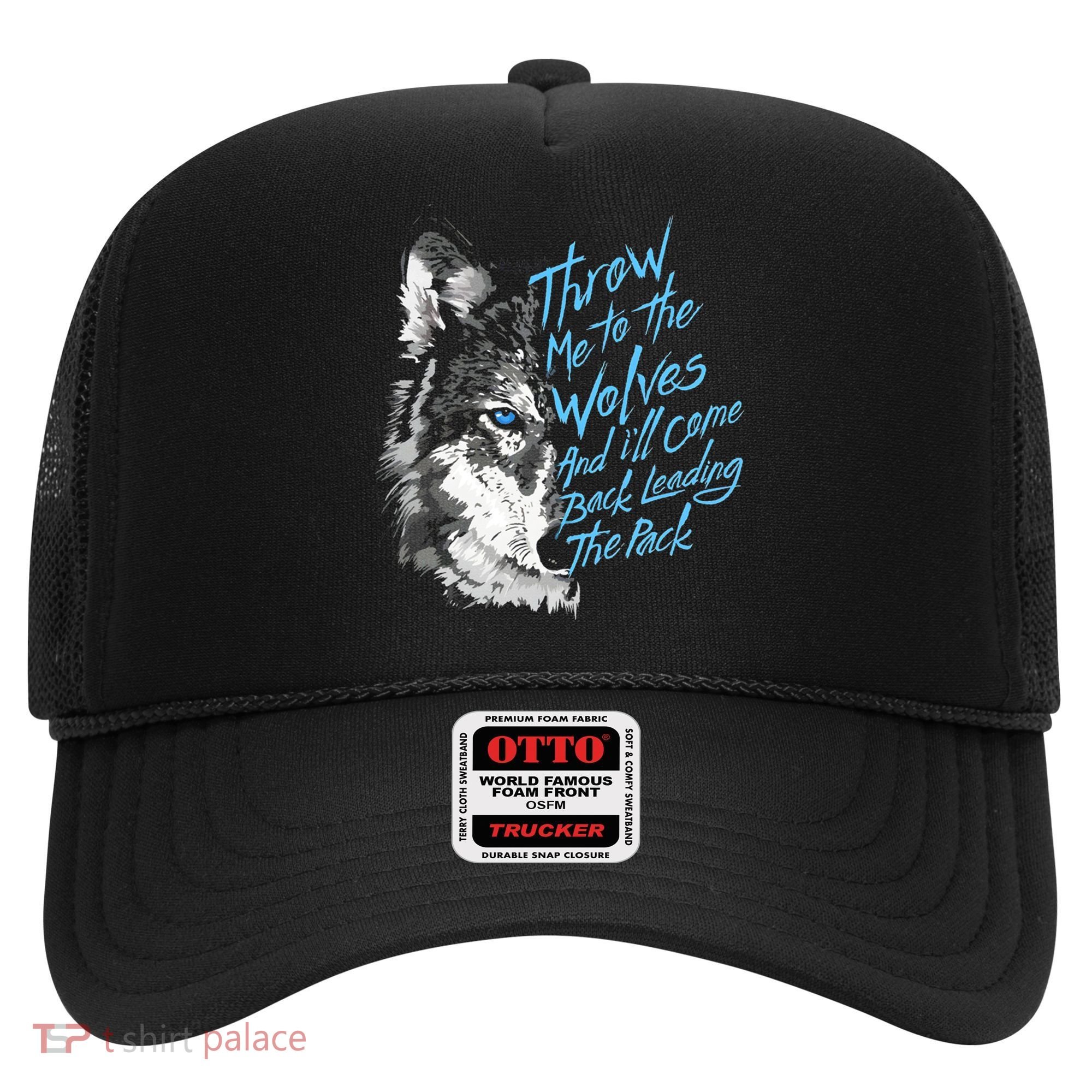 Throw Me To The Wolves And ILl Come Back Leading The Pack Funny Gift Hat