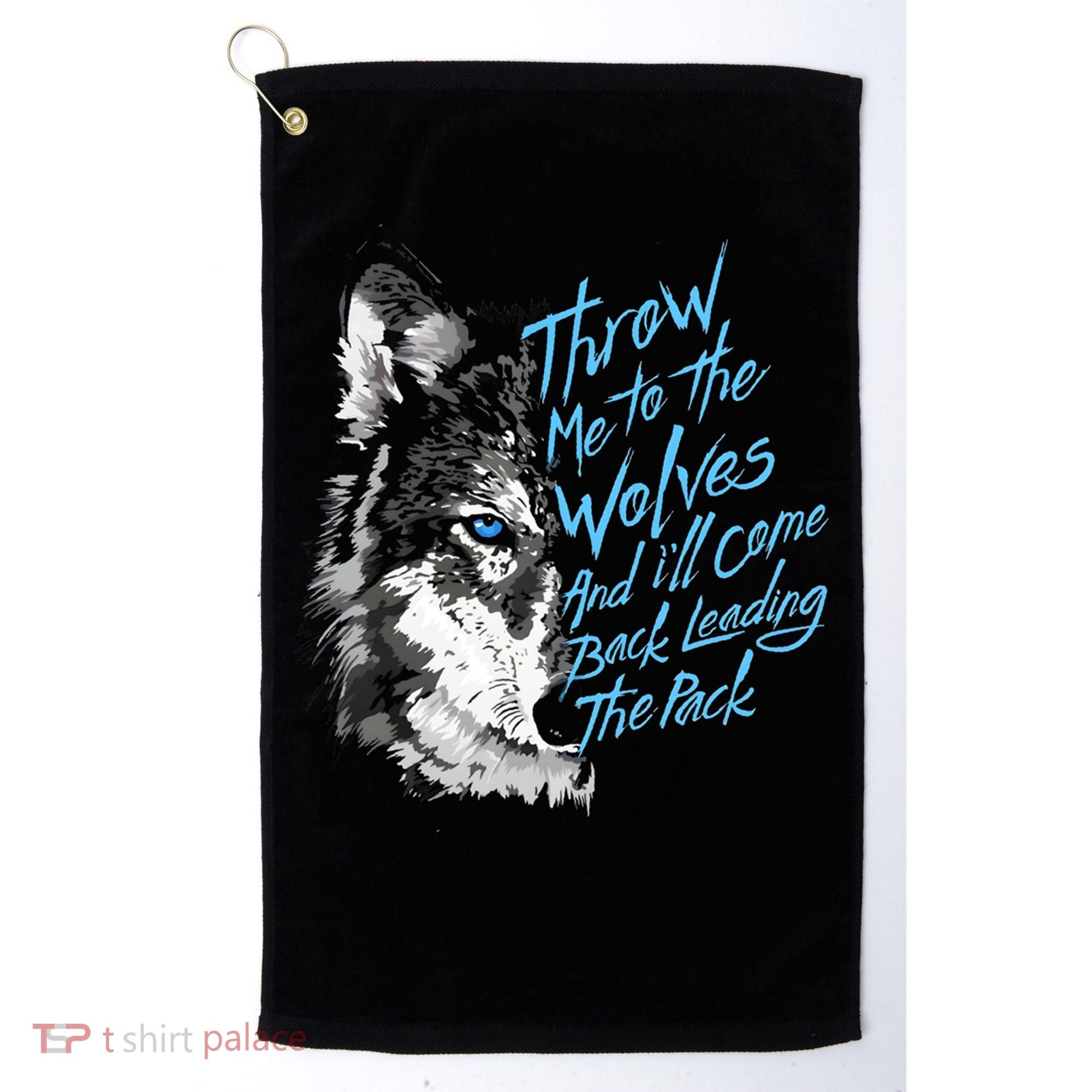 Throw Me To The Wolves And ILl Come Back Leading The Pack Funny Gift Golf Towel