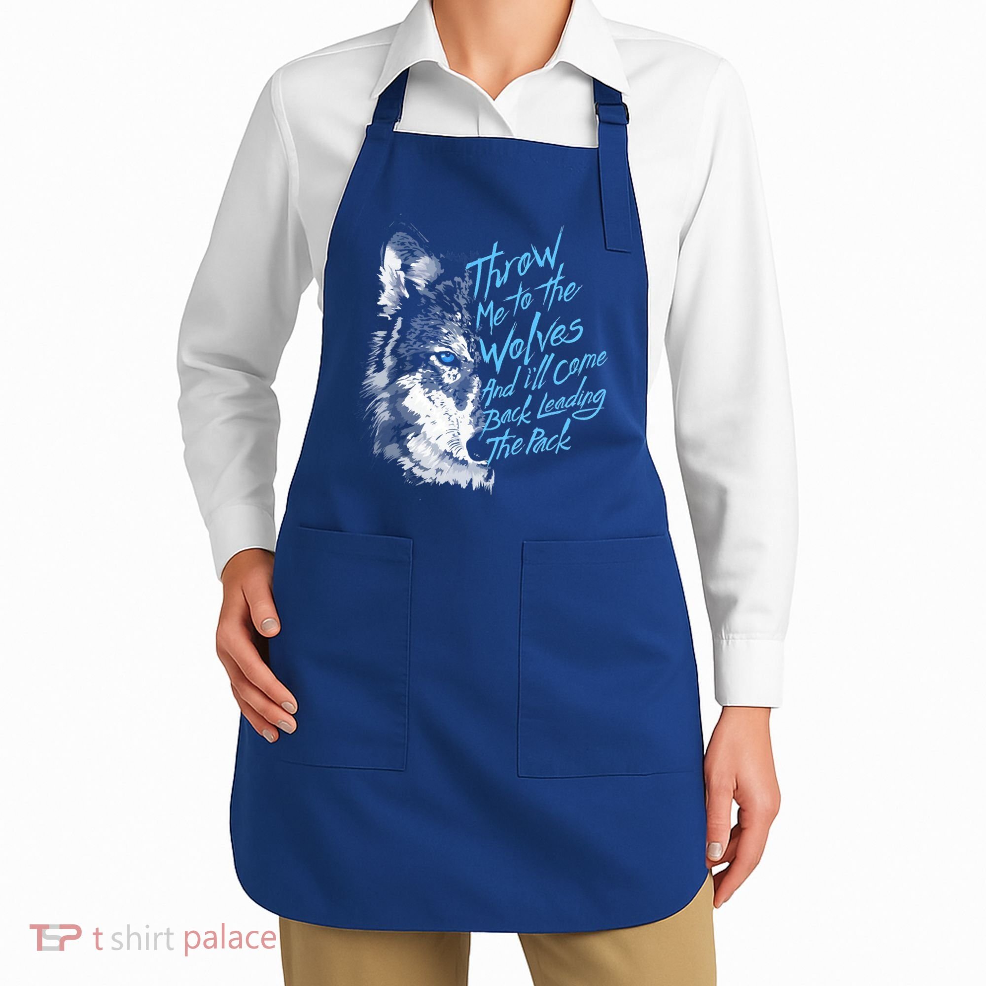 Throw Me To The Wolves And ILl Come Back Leading The Pack Funny Gift Apron