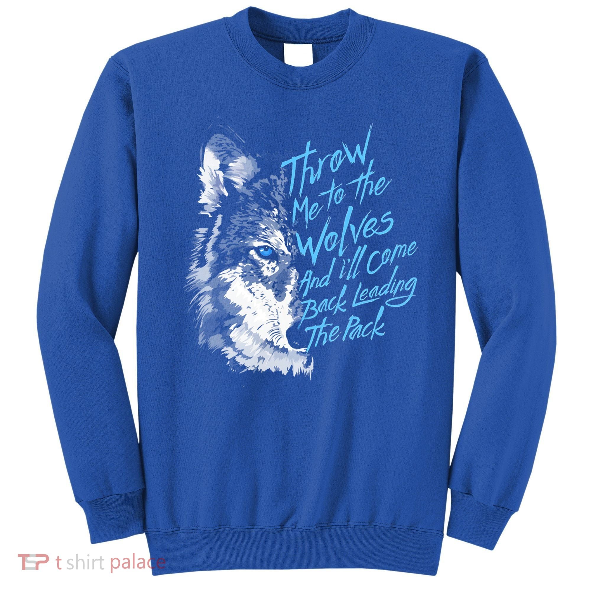 Throw Me To The Wolves And ILl Come Back Leading The Pack Funny Gift Sweatshirt