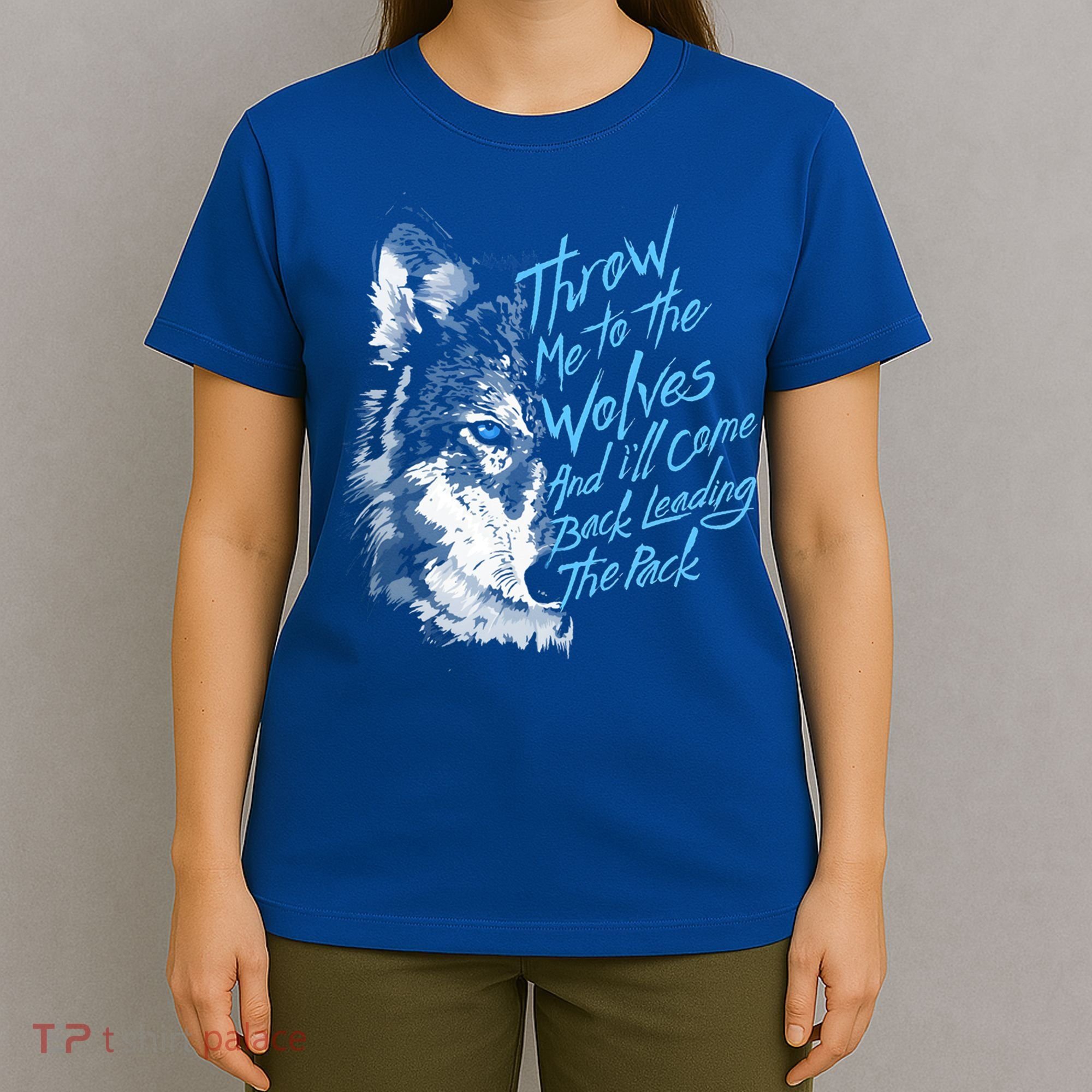 Throw Me To The Wolves And ILl Come Back Leading The Pack Funny Gift T-Shirt