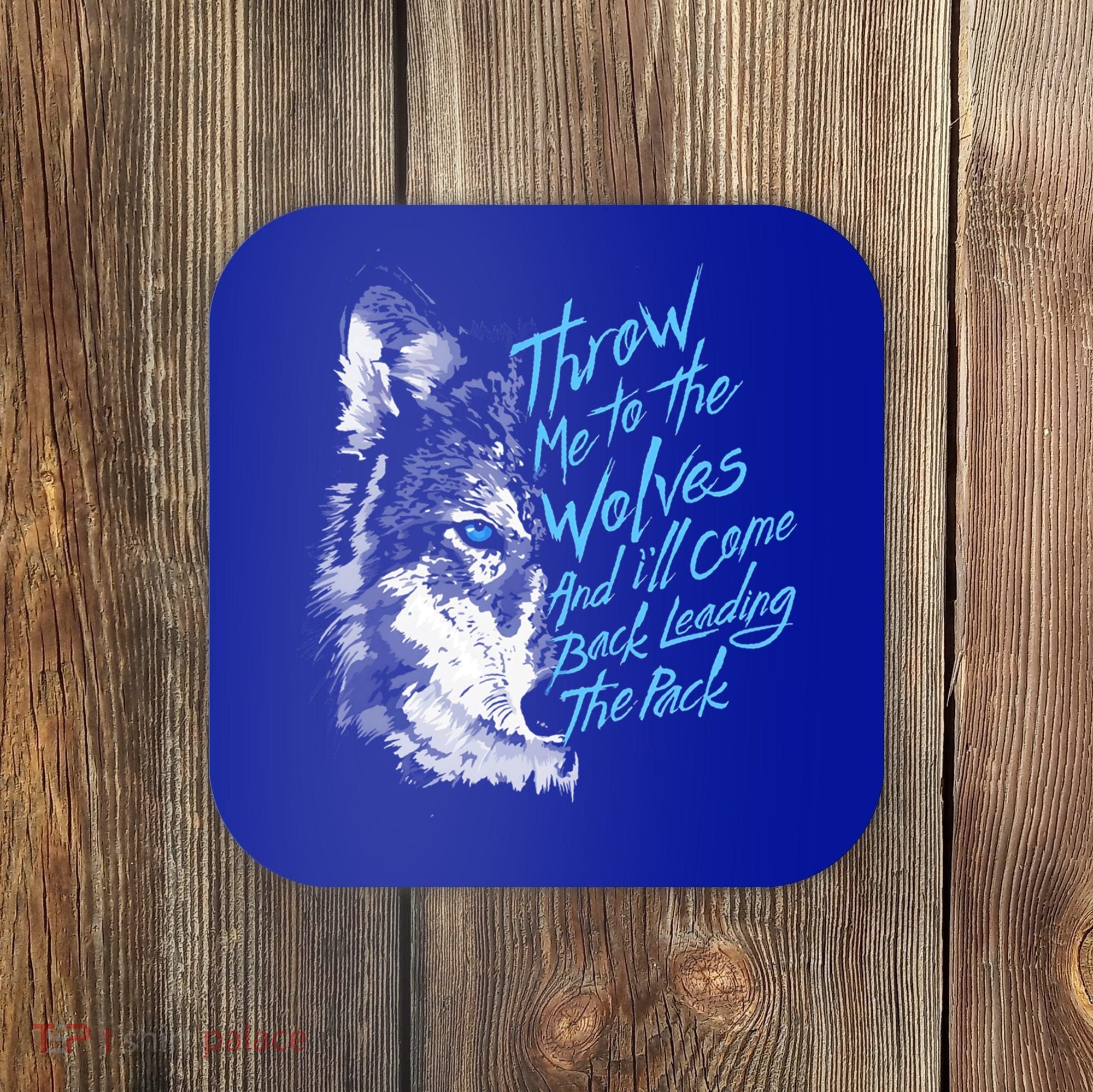 Throw Me To The Wolves And ILl Come Back Leading The Pack Funny Gift Coaster