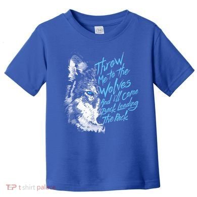 Throw Me To The Wolves And ILl Come Back Leading The Pack Funny Gift Toddler T-Shirt